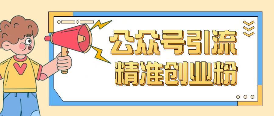 公众号引流创业粉玩法，0基础即可轻松掌握流量-江南创业网