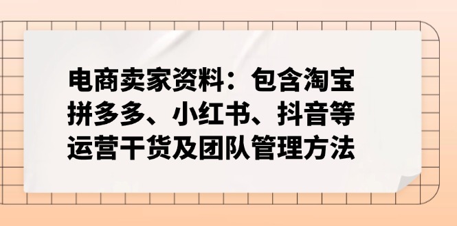 电商卖家资料：包含淘宝、拼多多、小红书、抖音等运营干货及团队管理方法-江南创业网