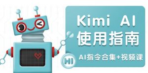 Kimi AI使用指南：涵盖多领域指令，全面升级创作效率 (AI指令合集+视频课-江南创业网