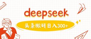 利用deepseek分钟一篇图文，做头条日入3张-江南创业网