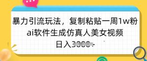 暴力引流玩法，复制粘贴一周1w粉，ai软件生成仿真人美女视频，日入多张-江南创业网