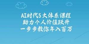AI时代5大体系课程：助力个人价值跃升，一步步教你年入百万-江南创业网