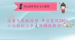 用AI制作美女飞天视频，流量天花板级别，单日变现5张+小白轻松上手，保姆级教学-江南创业网