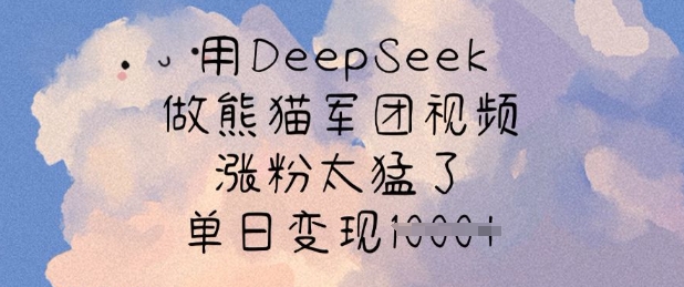 用DeepSeek做熊猫军团视频，涨粉太猛了，单日变现多张-江南创业网