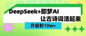 用DeepSeek做AI 古诗词视频，涨粉 10W+(保姆级教程)-江南创业网