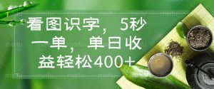 看图识字，5秒一单，单日收益轻松400+-江南创业网
