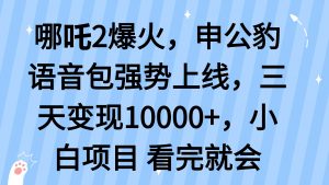哪吒2爆火，利用这波热度，申公豹语音包强势上线，三天变现10...-江南创业网