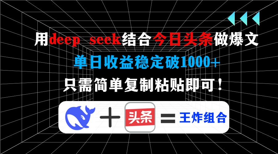 用deep seek结合今日头条做爆文，单日收益稳定破1000+，只需简单复制粘…-江南创业网