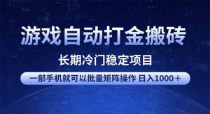 游戏自动打金搬砖项目  一部手机也可批量矩阵操作 单日收入1000＋ 全部...-江南创业网