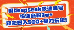 用deepseek极速起号，快速涨粉3w+，轻松日入5张+暴力玩法-江南创业网