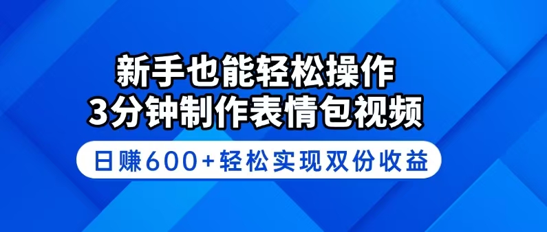 新手也能轻松操作！3分钟制作表情包视频，日赚600+轻松实现双份收益-江南创业网