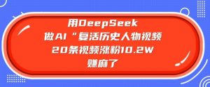 用DeepSeek做AI“复活历史人物”视频，20条视频涨粉10.2W，挣麻了-江南创业网