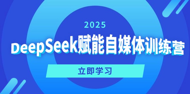 DeepSeek赋能自媒体训练营，定位、变现、爆文全攻略！-江南创业网