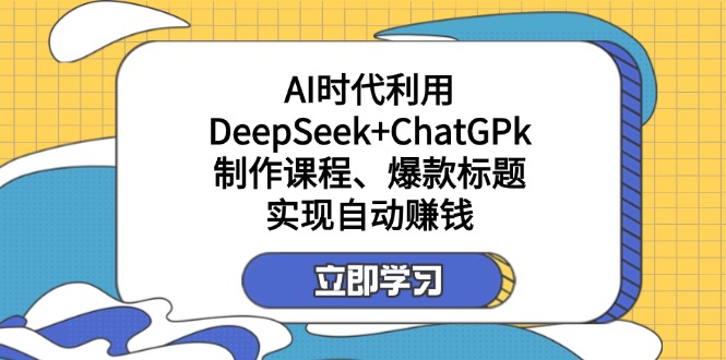 某付费文：AI时代利用DeepSeek+ChatGPk制作课程、爆款标题，实现自动赚钱-江南创业网