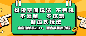 抖极空间玩法，不养机，不氪金，不试玩，傻瓜式玩法，全自动单机20+，适合手机多的玩-江南创业网