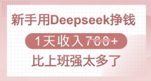 新手用Deepseek挣钱，1天收入多张，比上班强太多了-江南创业网