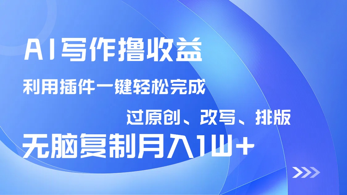 AI写作撸收益，利用插件改写排版100%过原创，小白无脑复制粘贴月入10000+-江南创业网