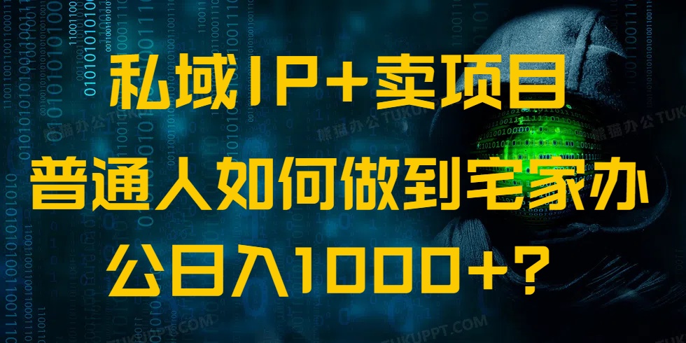 私域IP+卖项目，普通人如何做到宅家办公实现日入1000+-江南创业网
