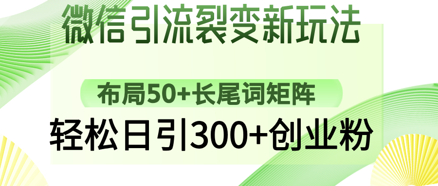 微信引流裂变新玩法：布局50+长尾词矩阵，轻松日引300+创业粉-江南创业网