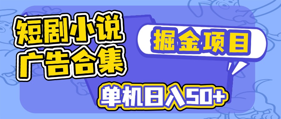 短剧小说合集广告掘金项目，单机日入50+-江南创业网