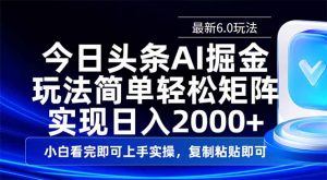 今日头条最新6.0玩法，思路简单，复制粘贴，轻松实现矩阵日入2000+-江南创业网
