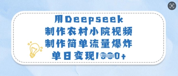 用Deepseek制作农村小院视频，制作简单流量爆炸，单日变现多张-江南创业网