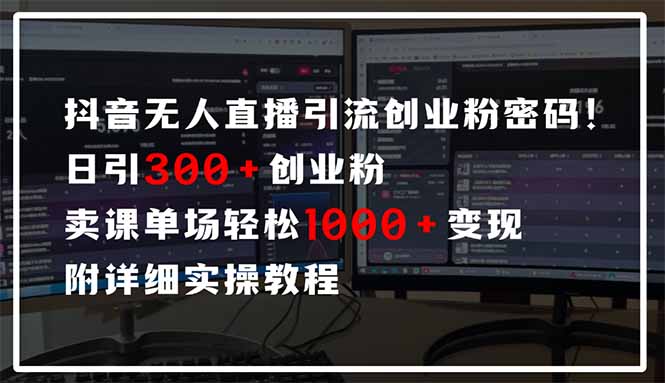 抖音无人直播引流密码！日引300+创业粉 单场轻松1000+变现 附详细实操教程-江南创业网