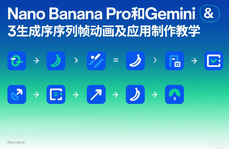 Nano Banana Pro和Gemini 3生成序列帧动画及应用制作教学-江南创业网