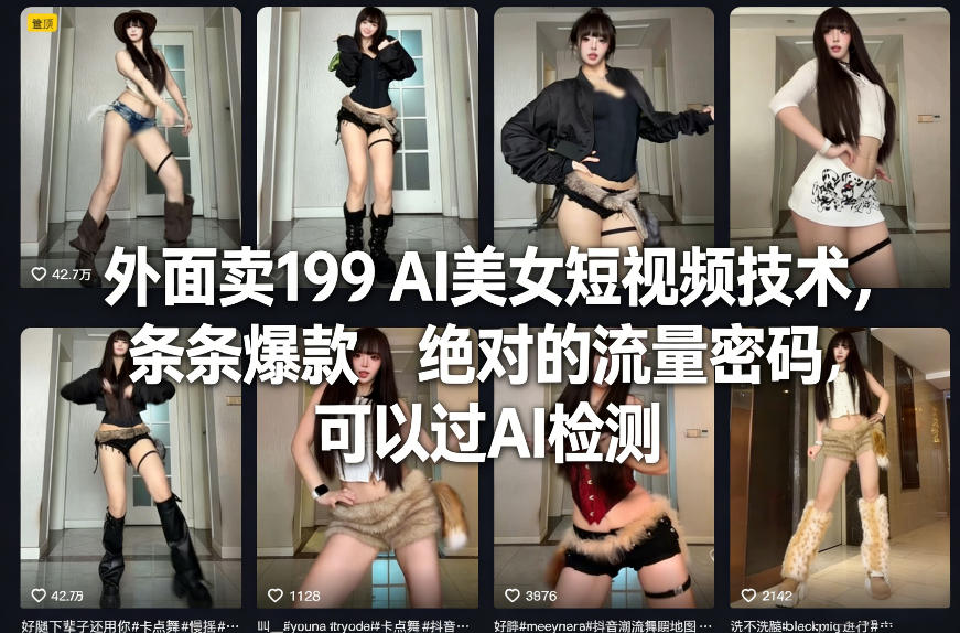 外面卖199 AI美女短视频技术，条条爆款，绝对的流量密码，可以过AI检测-江南创业网