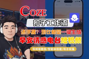 【Coze工作流搭建实操教程】【coze】早安情感电台日签视频还在手动做?用扣子工作流自动生成,省时90%-江南创业网