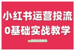 小红书运营投流，小红书广告投放从0到1的实战课，学完即可开始投放(更新26年)-江南创业网