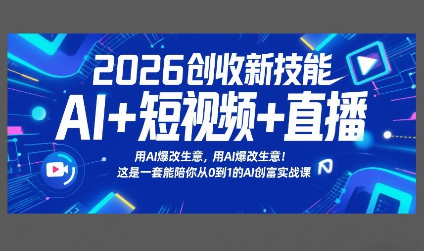 2026创收新技能AI+短视频+直播，用AI爆改生意，这是一套能陪你从0到1的AI创富实战课-江南创业网