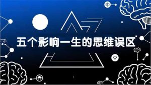 付费文章:五个影响一生的思维误区,基于数十万人数据提炼,看懂少走十年弯路-江南创业网