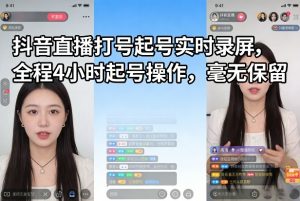 抖音直播打号起号实时录屏，全程4小时起号操作，毫无保留-江南创业网