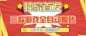 三款游戏全自动搬砖，日入千元，可批量生产，小白也能做！-江南创业网