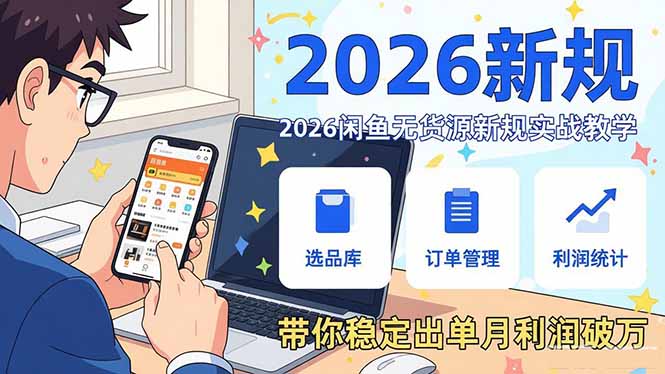 2026闲鱼无货源新规实战教学，从零基础搭建账号到选品上架运营，带你稳定出单月利润破万-江南创业网
