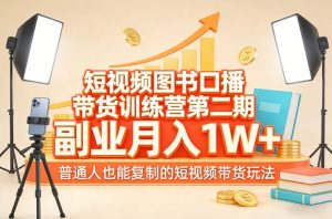 短视频图书口播带货训练营第二期，副业月入1W＋，普通人也能复制的短视频带货玩法-江南创业网