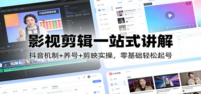 图片[1]-影视剪辑一站式讲解：抖音机制+养号+剪映实操，零基础轻松起号-江南创业网