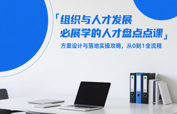 组织与人才发展必学的人才盘点课，方案设计与落地实操攻略，从0到1全流程-江南创业网