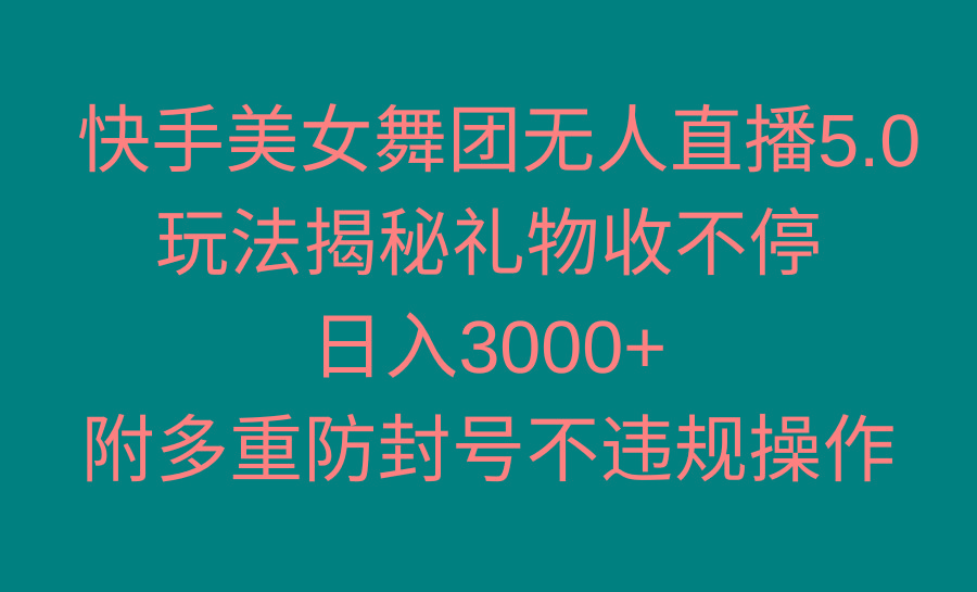 快手美女舞团无人直播5.0玩法揭秘，礼物收不停，日入3000+，内附多重防…-江南创业网