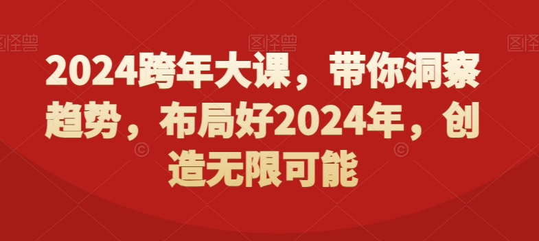 2024跨年大课，​带你洞察趋势，布局好2024年，创造无限可能-江南创业网