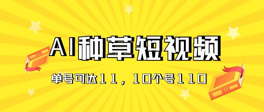AI种草单账号日收益11元(抖音，快手，视频号-江南创业网