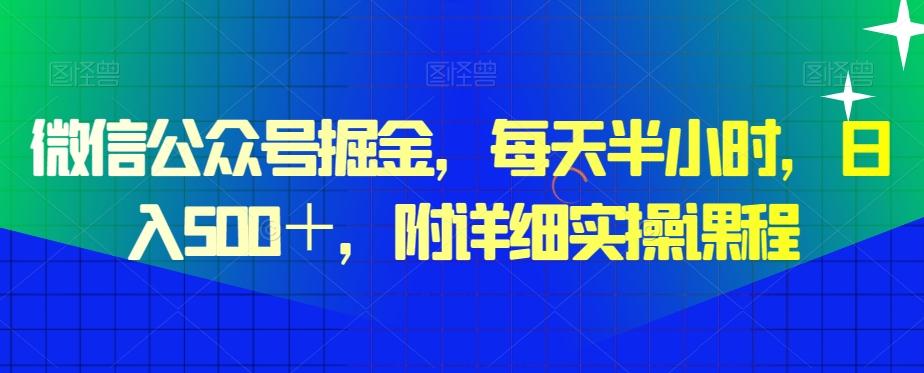 微信公众号掘金，每天半小时，日入500＋，附详细实操课程-江南创业网
