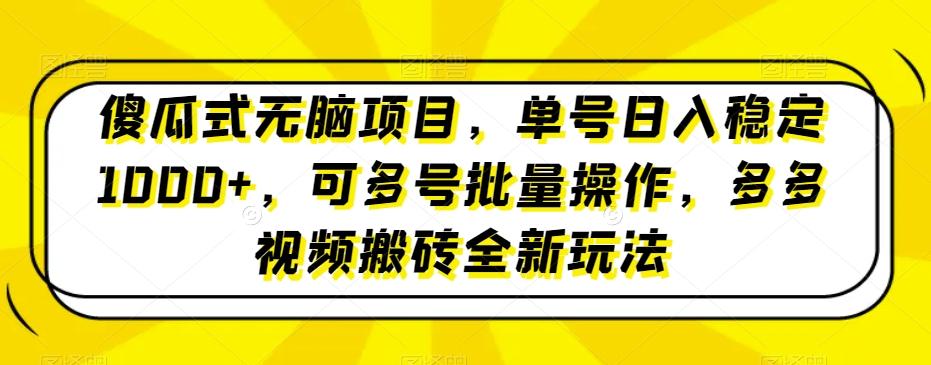傻瓜式无脑项目，单号日入稳定1000+，可多号批量操作，多多视频搬砖全新玩法-江南创业网