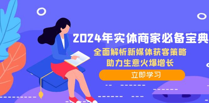 2024年实体商家必备宝典：全面解析新媒体获客策略，助力生意火爆增长-江南创业网
