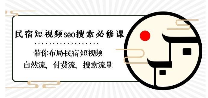 民宿-短视频seo搜索必修课：带你布局-民宿短视频自然流，付费流，搜索流量-江南创业网