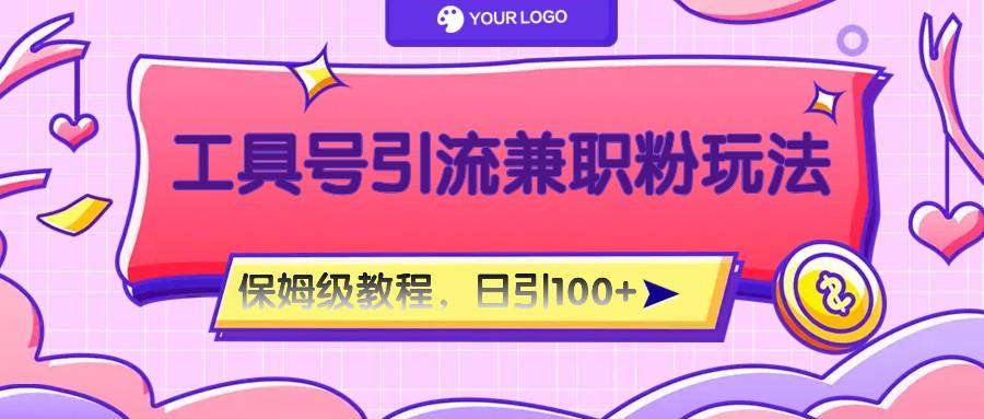 工具号精准引流自媒体兼职粉玩法，保姆级教程，日引100粉-江南创业网