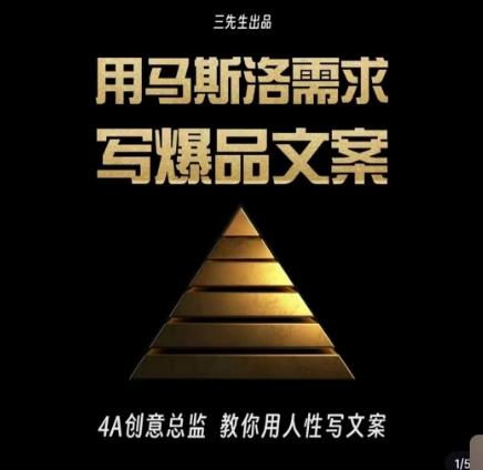 三先生·用马斯洛需求写爆品文案，4A创意总监教你用人性写文案-江南创业网