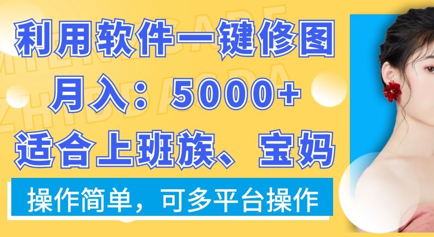 利用软件一键修图月入5000+，适合上班族、宝妈，操作简单，可多平台操作【揭秘】-江南创业网