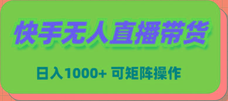 (9542期)快手无人直播带货，新手日入1000+ 可矩阵操作-江南创业网